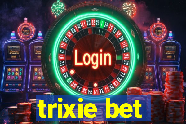 trixie bet